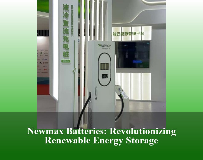 Newmax Batteries: Revolutionizing Renewable Energy Storage